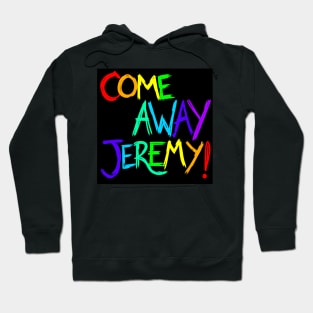 Come Away Jeremy! Hoodie